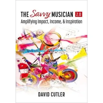 Savvy Musician 2.0 - Cutler, David (Distinguished Professor, Music Entrepreneurship a Innovation, Distinguished Professor, Music Entrepreneurship a Innovation, University of South Carolina)