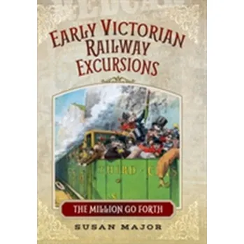 The Early Victorian Railway Excursions - Major, Susan