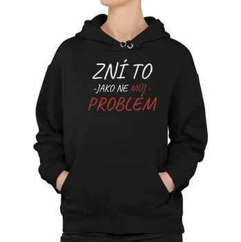 Žertovný předmět Zní to jako ne můj problém - dámská mikina s potiskem- Tričkový.cz
