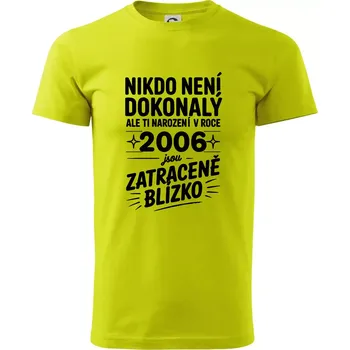 Nikdo není dokonalý ale ti narození v roce 2006 jsou zatraceně blízko - Klasické pánské triko vyšší gramáže - 2XL ( Limetková )