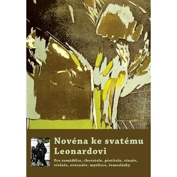 Novéna ke svatému Leonardovi - Pro zemědělce, chovatele, pěstitele, vinaře, včelaře, ovocnáře, myslivce, řemeslníky...