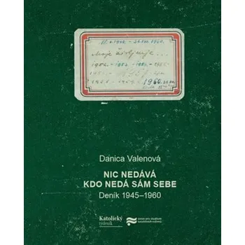 Nic nedává, kdo nedá sám sebe: Deník 1945–1960