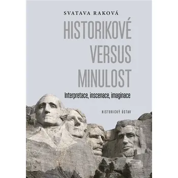Historikové versus minulost - Interpretace, inscenace, imaginace
