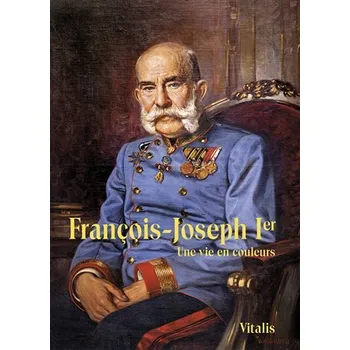 Beletrie pro dospělé François-Joseph Ier - Une vie en couleurs