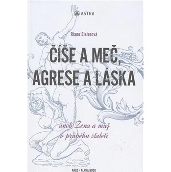 Číše a meč, agrese a láska aneb Žena a muž v průběhu staletí