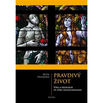 Pravdivý život - Víra a ekologie ve věku konzumerismu