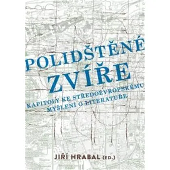 Polidštěné zvíře - Kapitoly ke středoevropskému myšlení o literatuře