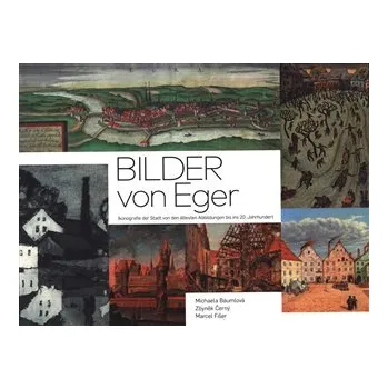 Bilder von Eger: Ikonografie der Stadt von deb ältesten Abbildungen bis ins 20. Jahrhundert