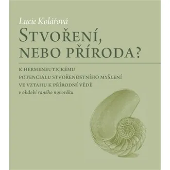 Stvoření, nebo příroda? - K hermeneutickému potenciálu stvořenostního myšlení ve vztahu k přírodní vědě v období raného novověku