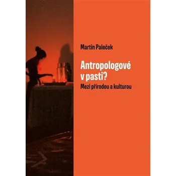 Antropologové v pasti? - Mezi přírodou a kulturou