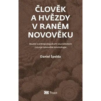 Člověk a hvězdy v raném novověku - Studie k antropologickým souvislostem rozvoje novověké kosmologie