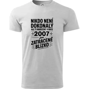 Pánské tričko Nikdo není dokonalý ale ti narození v roce 2007 jsou zatraceně blízko - Triko extra velké (5-8XL) - 8XL ( Světlešedý Melír )