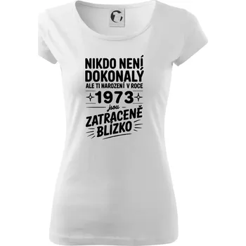 Dámské tričko Nikdo není dokonalý ale ti narození v roce 1973 jsou zatraceně blízko - Dámské triko Pure - XS ( Bílá )