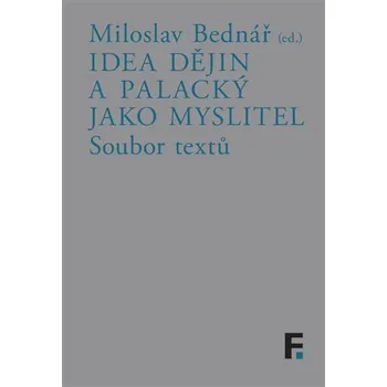 Idea dějin a Palacký jako myslitel - Soubor textů