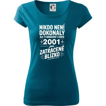 Dámské oblečení Nikdo není dokonalý ale ti narození v roce 2001 jsou zatraceně blízko - Dámské triko Pure - M ( Petrolejová )