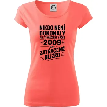 Dámské tričko Nikdo není dokonalý ale ti narození v roce 2009 jsou zatraceně blízko - Dámské triko Pure - XS ( Korálová )