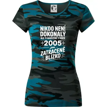 Nikdo není dokonalý ale ti narození v roce 2005 jsou zatraceně blízko - Dámské maskáčové triko - M ( Petrolejová maskáč )