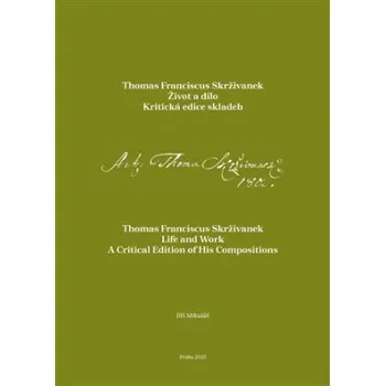 Literární biografie Thomas Franciscus Skrživanek Život a dílo Kritická edice skladeb - Jiří Mikulášek