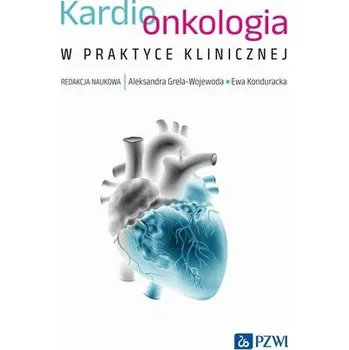 Kardioonkologia w praktyce klinicznej - Grela-Wojewoda Aleksandra,Konduracka Ewa