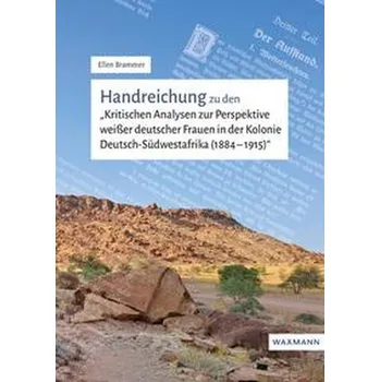 Handreichung zu den "Kritischen Analysen zur Perspektive weißer deutscher Frauen in der Kolonie Deutsch-Südwestafrika (1884-1915 - Brammer, Ellen