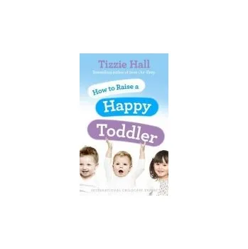 Cizojazyčná kniha How to Raise a Happy Toddler - Hall, Tizzie