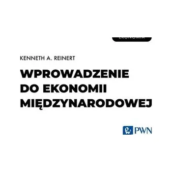Wprowadzenie do ekonomii międzynarodowej - Reinert, Kenneth A. (Professor of Public Policy, School of Policy, Government, and International Affairs, Professor of P