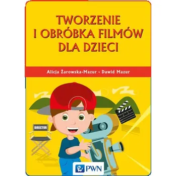 Technika TWORZENIE I OBRÓBKA FILMÓW DLA DZIECI - ALICJA ŻAROWSKA-MAZUR