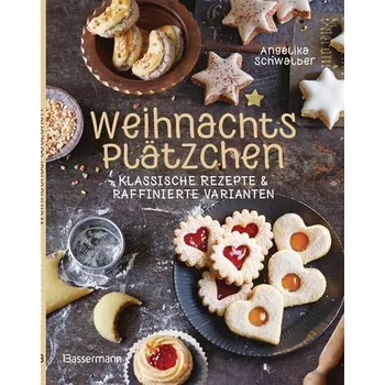 Weihnachtsplätzchen: Klassische Rezepte und raffinierte Varianten - Schwalber, Angelika