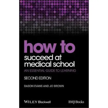 How to Succeed at Medical School - Evans, Dason (St Georges, University of London) a Brown, Jo (St Georges, University of London)