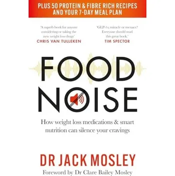 Food Noise, How weight loss medications a smart nutrition can silence your cravings - Mosley, Dr Dr Jack