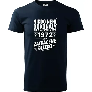 Pánské tričko Nikdo není dokonalý ale ti narození v roce 1972 jsou zatraceně blízko - Triko extra velké (5-8XL) - 8XL ( Námořní modrá (velmi tmavá - téměř černá) )