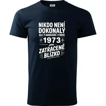 Pánské tričko Nikdo není dokonalý ale ti narození v roce 1973 jsou zatraceně blízko - Triko extra velké (5-8XL) - 6XL ( Námořní modrá (velmi tmavá - téměř černá) )