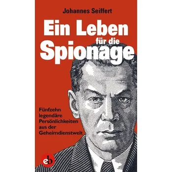 Ein Leben für die Spionage - Seiffert, Johannes
