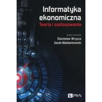 Informatyka ekonomiczna. Teoria i zastosowania - Jacek Maślankowski, Stanisław Wrycz