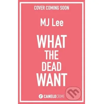Beletrie pro dospělé What the Dead Want - M J Lee Canelo