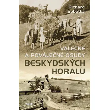 Válečné a poválečné osudy beskydských horalů - Sobotka Richard