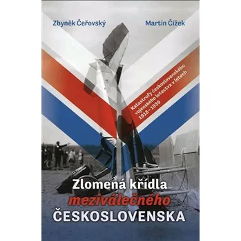 Zlomená křídla meziválečného Československa - Katastrofy československého vojenského letectva v letech 1918-1939 - Martin Čížek