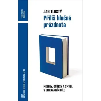 Příliš hlučná prázdnota - Mezery, otřesy a smysl v literárním díle - Jan Tlustý