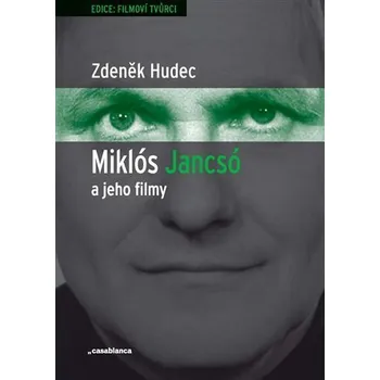 Umění Miklós Jancsó a jeho filmy - Dějiny, moc a prostor v historických filmech Miklóse Jancsóa (1963–1981) - Zdeněk Hudec