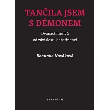 Tančila jsem s démonem - Dvanáct měsíců od závislosti k abstinenci - Bohunka Nováková