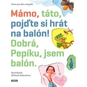 Mámo, táto, pojďte si hrát na balón! Dobrá, Pepíku, jsem balón! - Pavel Hrnčíř