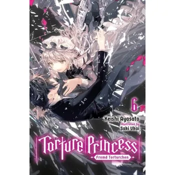 Cizojazyčná kniha Torture Princess: Fremd Torturchen, Vol. 6 (light novel) - Ayasato, Keishi