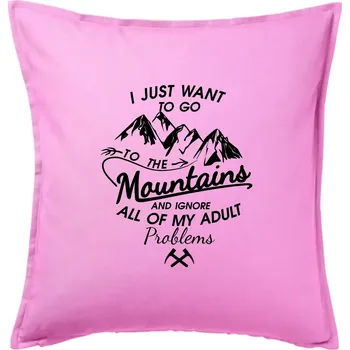 Polštář I just to go Mountains - Zahoď prolémy a jdi do hor - Polštář 50x50 - 50x50 - Pouze potah ( Růžová )