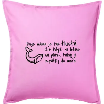 Polštář Tvoje mama je tak tlustá - moře - Polštář 50x50 - 50x50 - Pouze potah ( Růžová )