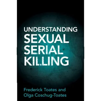 Cizojazyčná kniha Understanding Sexual Serial Killing (Frederick Toates,Olga Coschug-Toates)(Brožovaná)