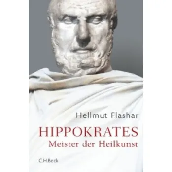 Hippokrates: Meister der Heilkunst. Leben und Werk – Hellmut Flashar (DE)