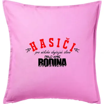 Polštář Hasiči, pro někoho obyčejné slovo, pro nás rodina - Polštář 50x50 - 50x50 - Pouze potah ( Růžová )
