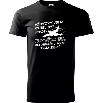 Pánské tričko Chtěl jsem být pilot stíhačku mám doma - Triko extra velké (5-8XL) - 6XL ( Černá )