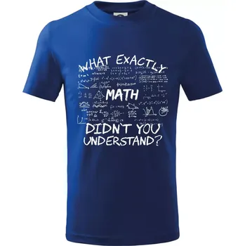 What exactly didnt you understand - Math - Tričko dětské bavlněné - 98 cm / 2 roky ( Královská modrá )
