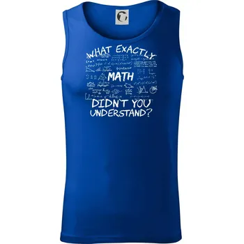 What exactly didnt you understand - Math - Tílko pánské Core - S ( Královská modrá )